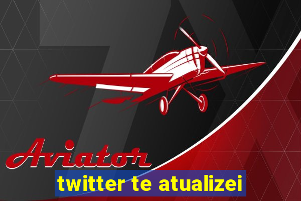 twitter te atualizei